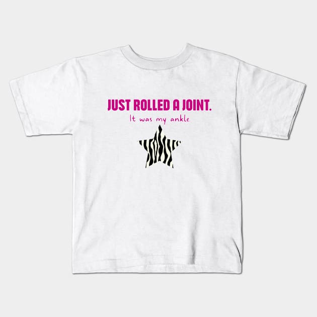 Hypermobility Dislocations Funny Quote: Just Rolled A Joint - It Was My Ankle Kids T-Shirt by shi-RLY designs